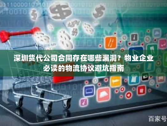 深圳货代公司合同存在哪些漏洞?物业企业必读的物流协议避坑指南 深圳货代公司合同存在哪些漏洞?物业企业必读的物流协议避坑指南