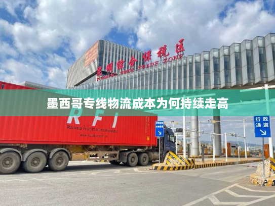 墨西哥专线物流成本为何持续走高 墨西哥专线物流成本为何持续走高