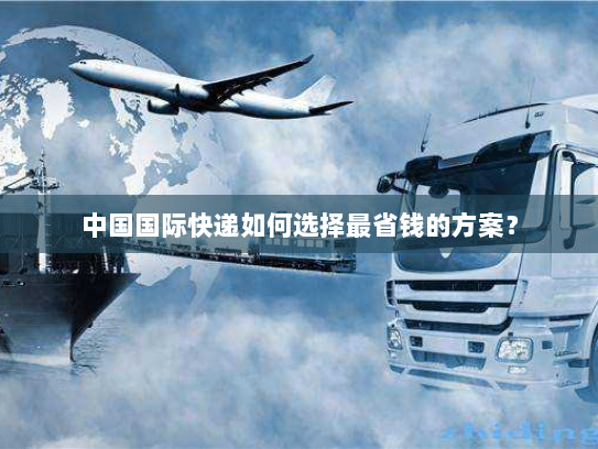 中国国际快递如何选择最省钱的方案？