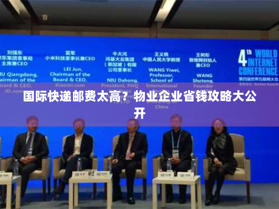 国际快递邮费太高?物业企业省钱攻略大公开 国际快递邮费太高?物业企业省钱攻略大公开