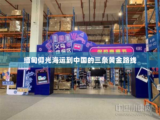 缅甸仰光海运到中国的三条黄金路线