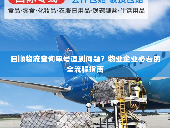 日顺物流查询单号遇到问题?物业企业必看的全流程指南 日顺物流查询单号遇到问题?物业企业必看的全流程指南
