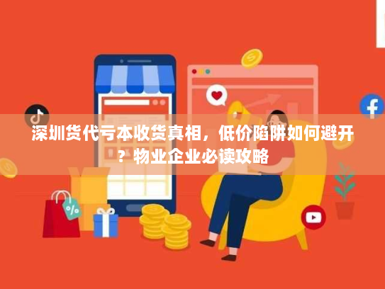 深圳货代亏本收货真相,低价陷阱如何避开?物业企业必读攻略 深圳货代亏本收货真相,低价陷阱如何避开?物业企业必读攻略
