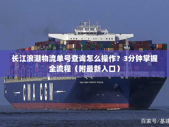 长江浪潮物流单号查询怎么操作？3分钟掌握全流程（附最新入口）