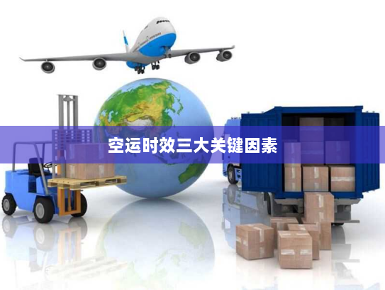 空运时效三大关键因素