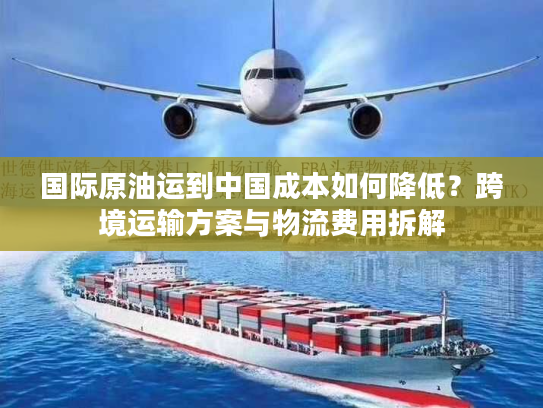 国际原油运到中国成本如何降低？跨境运输方案与物流费用拆解