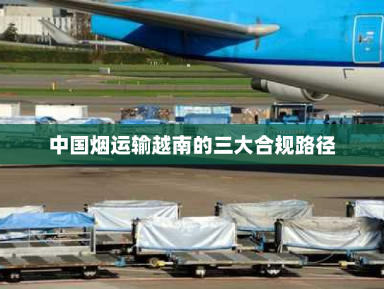 中国烟运输越南的三大合规路径