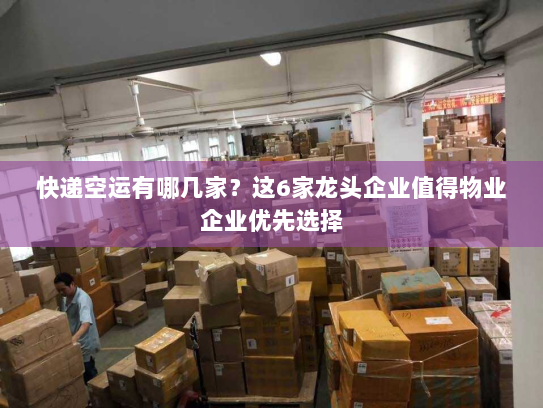 快递空运有哪几家?这6家龙头企业值得物业企业优先选择 快递空运有哪几家?这6家龙头企业值得物业企业优先选择
