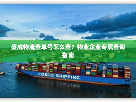 盛威物流查单号怎么查?物业企业专属查询指南 盛威物流查单号怎么查?物业企业专属查询指南