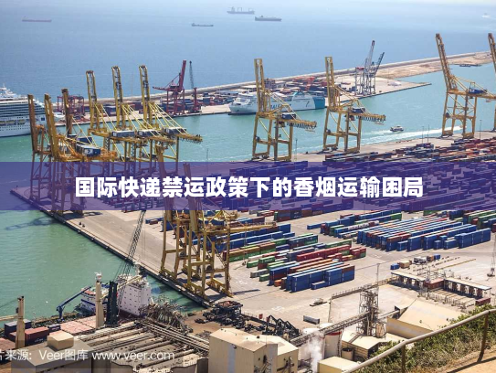 国际快递禁运政策下的香烟运输困局 国际快递禁运政策下的香烟运输困局