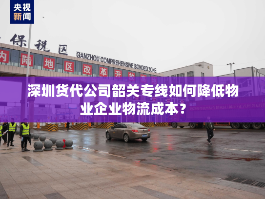 深圳货代公司韶关专线如何降低物业企业物流成本？