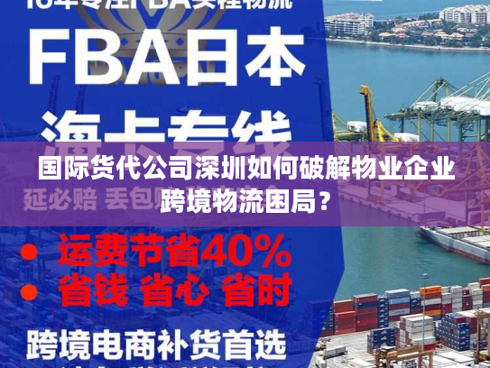 国际货代公司深圳如何破解物业企业跨境物流困局？