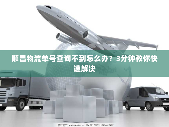 顺昌物流单号查询不到怎么办?3分钟教你快速解决 顺昌物流单号查询不到怎么办?3分钟教你快速解决