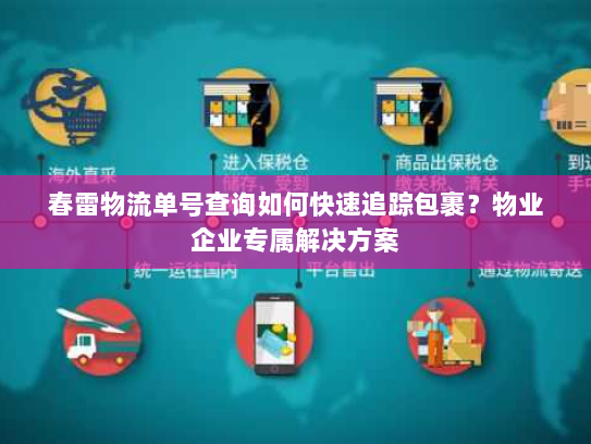 春雷物流单号查询如何快速追踪包裹?物业企业专属解决方案 春雷物流单号查询如何快速追踪包裹?物业企业专属解决方案