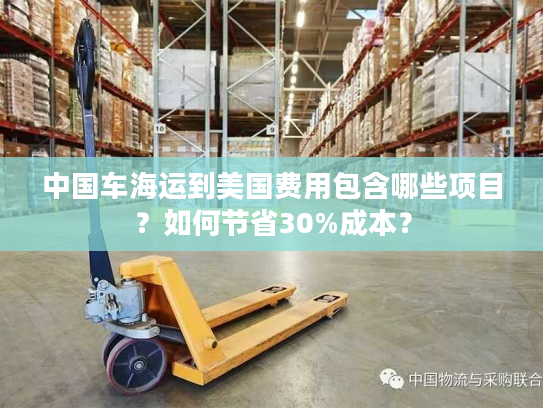 中国车海运到美国费用包含哪些项目？如何节省30%成本？