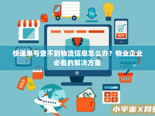 快递单号查不到物流信息怎么办？物业企业必看的解决方案