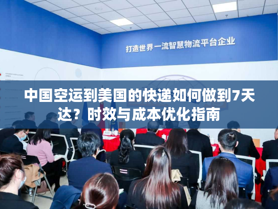 中国空运到美国的快递如何做到7天达？时效与成本优化指南