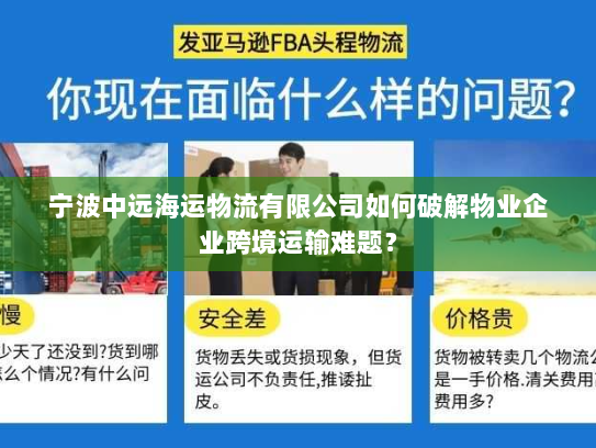 宁波中远海运物流有限公司如何破解物业企业跨境运输难题? 宁波中远海运物流有限公司如何破解物业企业跨境运输难题?