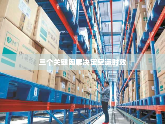 三个关键因素决定空运时效