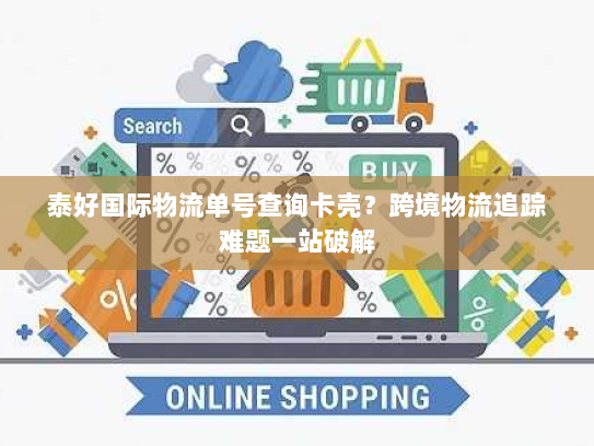 泰好国际物流单号查询卡壳？跨境物流追踪难题一站破解