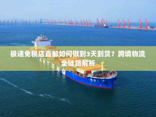 极速免税店直邮如何做到3天到货？跨境物流全链路解析
