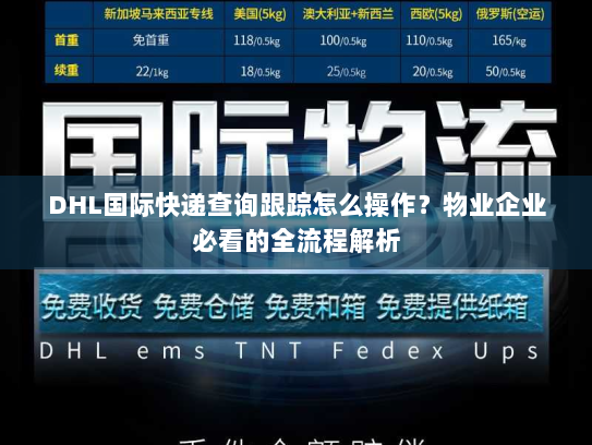 DHL国际快递查询跟踪怎么操作?物业企业必看的全流程解析 DHL国际快递查询跟踪怎么操作?物业企业必看的全流程解析