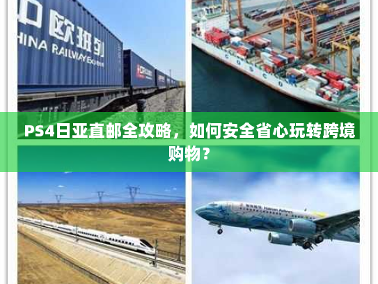 PS4日亚直邮全攻略,如何安全省心玩转跨境购物? PS4日亚直邮全攻略,如何安全省心玩转跨境购物?