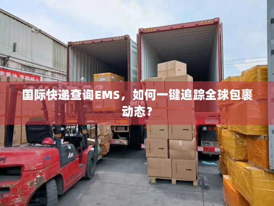 国际快递查询EMS,如何一键追踪全球包裹动态? 国际快递查询EMS,如何一键追踪全球包裹动态?