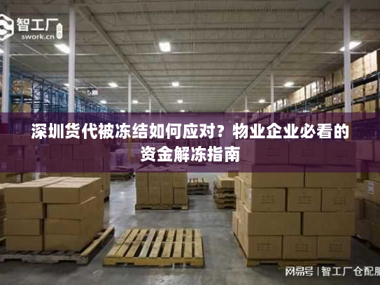 深圳货代被冻结如何应对?物业企业必看的资金解冻指南 深圳货代被冻结如何应对?物业企业必看的资金解冻指南