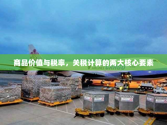 商品价值与税率，关税计算的两大核心要素
