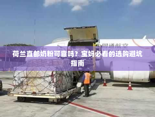 荷兰直邮奶粉可靠吗?宝妈必看的选购避坑指南 荷兰直邮奶粉可靠吗?宝妈必看的选购避坑指南
