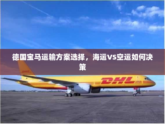 德国宝马运输方案选择,海运VS空运如何决策 德国宝马运输方案选择,海运VS空运如何决策