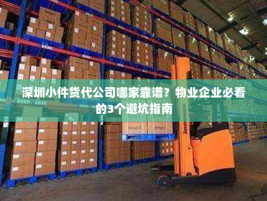 深圳小件货代公司哪家靠谱?物业企业必看的3个避坑指南 深圳小件货代公司哪家靠谱?物业企业必看的3个避坑指南