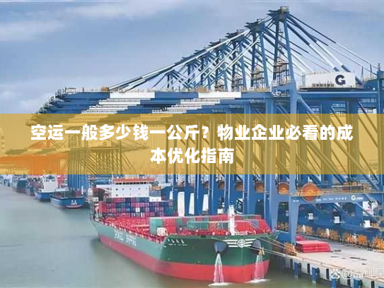 空运一般多少钱一公斤?物业企业必看的成本优化指南 空运一般多少钱一公斤?物业企业必看的成本优化指南