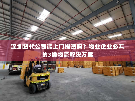 深圳货代公司能上门提货吗?物业企业必看的3类物流解决方案 深圳货代公司能上门提货吗?物业企业必看的3类物流解决方案
