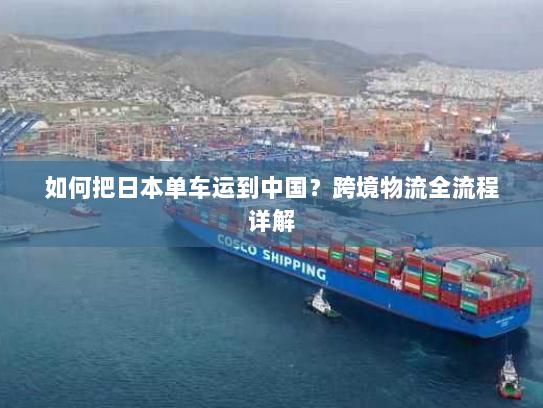 如何把日本单车运到中国?跨境物流全流程详解 如何把日本单车运到中国?跨境物流全流程详解