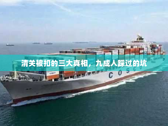 清关被扣的三大真相，九成人踩过的坑