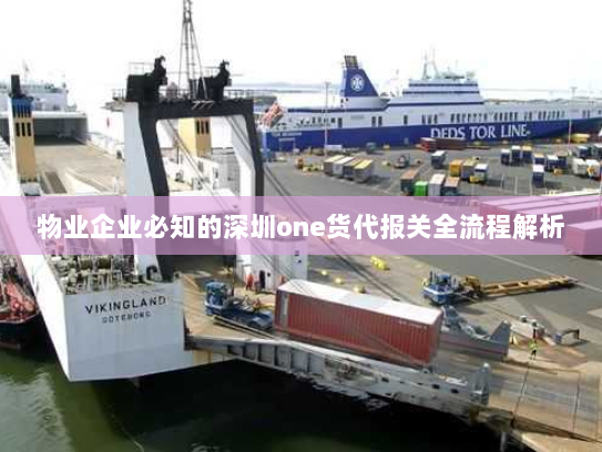 物业企业必知的深圳one货代报关全流程解析 物业企业必知的深圳one货代报关全流程解析