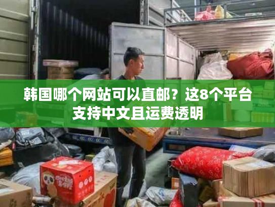 韩国哪个网站可以直邮?这8个平台支持中文且运费透明 韩国哪个网站可以直邮?这8个平台支持中文且运费透明