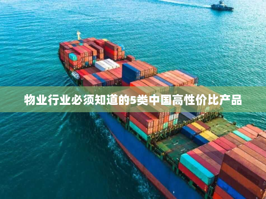 物业行业必须知道的5类中国高性价比产品