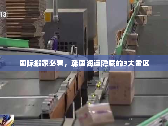 国际搬家必看,韩国海运隐藏的3大雷区 国际搬家必看,韩国海运隐藏的3大雷区