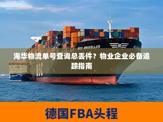 海华物流单号查询总丢件？物业企业必备追踪指南