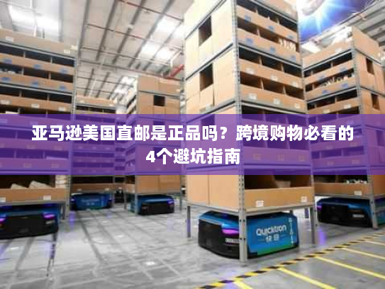 亚马逊美国直邮是正品吗？跨境购物必看的4个避坑指南