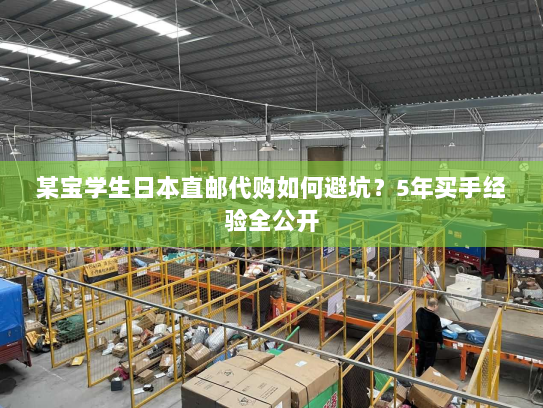 某宝学生日本直邮代购如何避坑?5年买手经验全公开 某宝学生日本直邮代购如何避坑?5年买手经验全公开