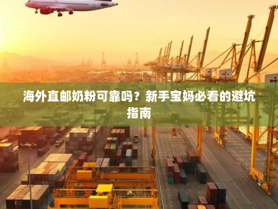 海外直邮奶粉可靠吗?新手宝妈必看的避坑指南 海外直邮奶粉可靠吗?新手宝妈必看的避坑指南