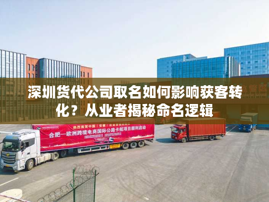 深圳货代公司取名如何影响获客转化？从业者揭秘命名逻辑