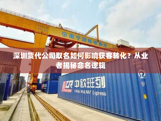 深圳货代公司取名如何影响获客转化？从业者揭秘命名逻辑