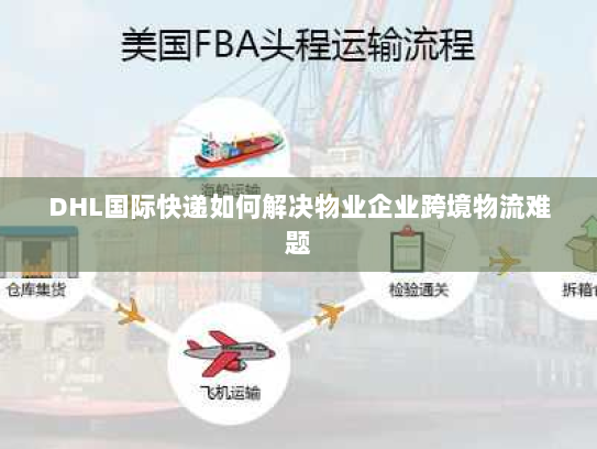 DHL国际快递如何解决物业企业跨境物流难题 DHL国际快递如何解决物业企业跨境物流难题