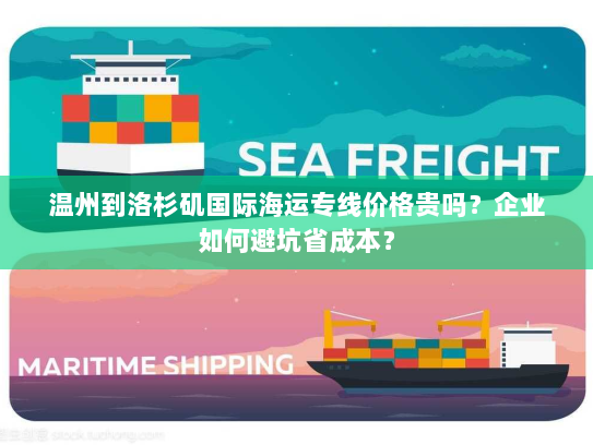 温州到洛杉矶国际海运专线价格贵吗?企业如何避坑省成本? 温州到洛杉矶国际海运专线价格贵吗?企业如何避坑省成本?