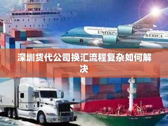 深圳货代公司换汇流程复杂如何解决 深圳货代公司换汇流程复杂如何解决